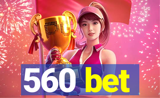 560 bet